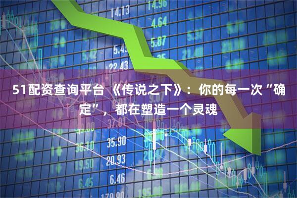 51配资查询平台 《传说之下》：你的每一次“确定”，都在塑造一个灵魂