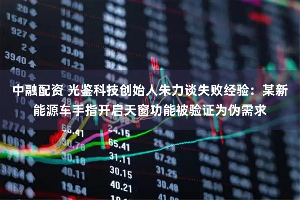 中融配资 光鉴科技创始人朱力谈失败经验：某新能源车手指开启天窗功能被验证为伪需求